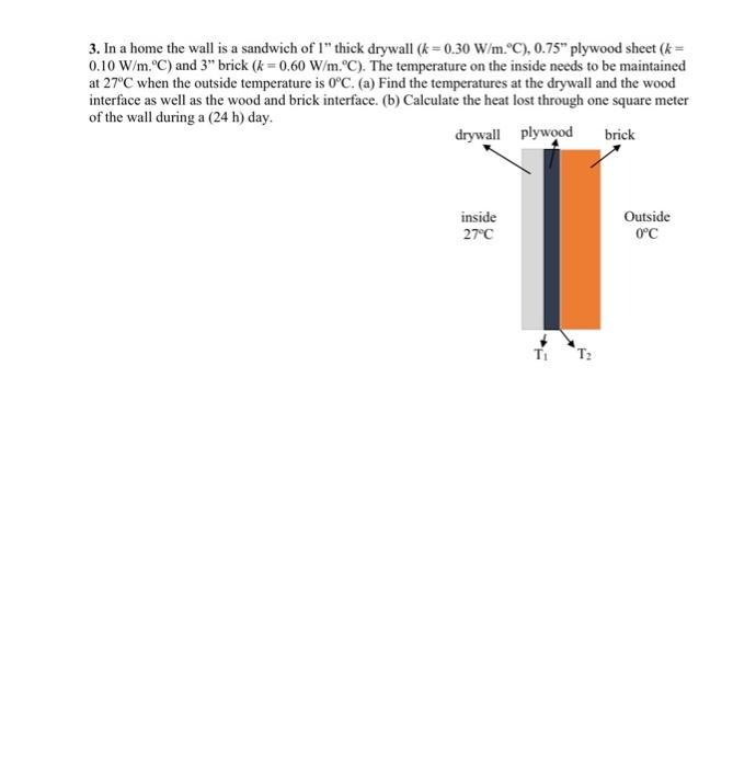 3 In A Home The Wall Is A Sandwich Of 1 Thick Drywall K 0 30 W M C 0 75 Plywood Sheet K 0 10 W M C And 3 B 1