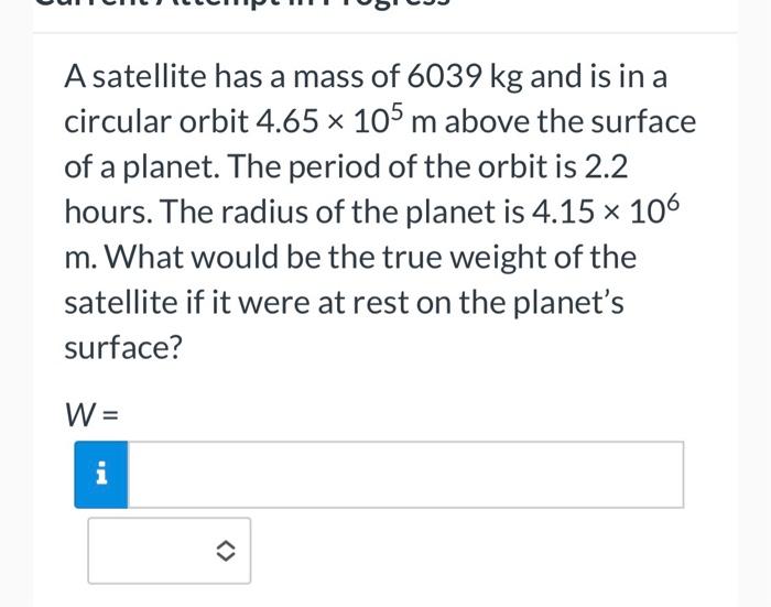 A Satellite Is In A Circular Orbit Around An Unknown Planet The Satellite Has A Speed Of 1 90 X 104 M S And The Radius 2