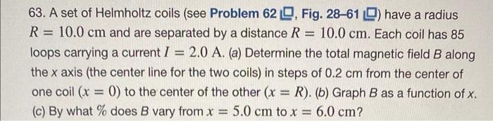 63 A Set Of Helmholtz Coils See Problem 62 Fig 28 61 Have A Radius R 10 0 Cm And Are Separated By A Distance R 1