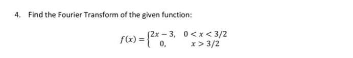 4 Find The Fourier Transform Of The Given Function F X 2x 3 0 X 3 2 0 X 3 2 1