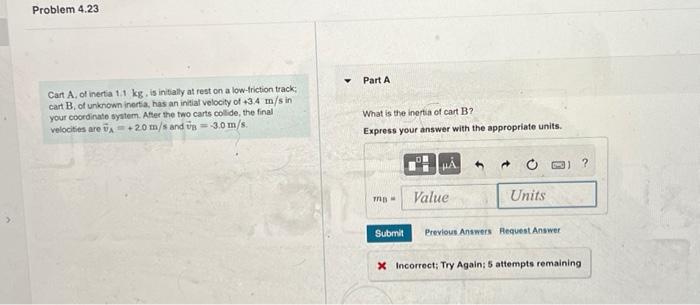 Problem 4 23 Cart A Of Inertia 1 1 Kg Is Initially At Rest On A Low Friction Track Cart B Of Unknown Inertia Has 1