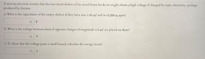 A Nervous Physicist Worries That The Two Metal Shelves Of His Wood Frame Bookcase Might Obtain A High Voltage If Charged 1