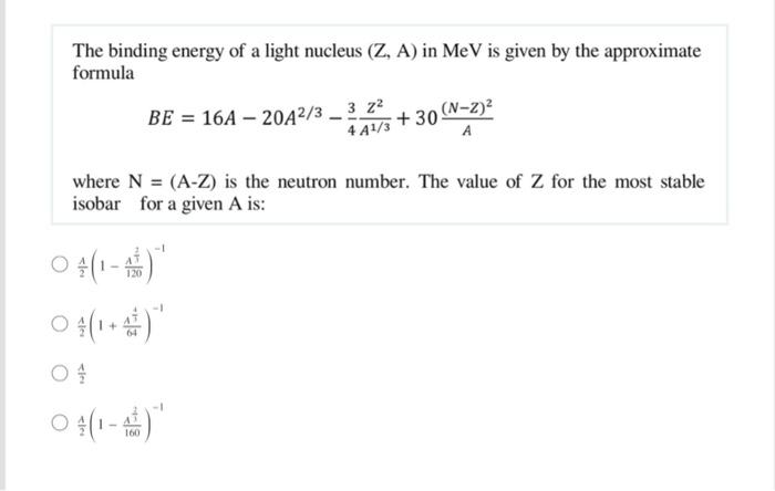 The Binding Energy Of A Light Nucleus Z A In Mev Is Given By The Approximate Formula Be 16a 20a 3 3 2 64 Where 1
