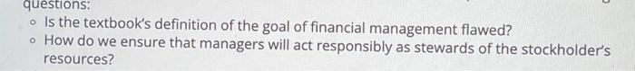 Questions O Is The Textbook S Definition Of The Goal Of Financial Management Flawed O How Do We Ensure That Managers W 1