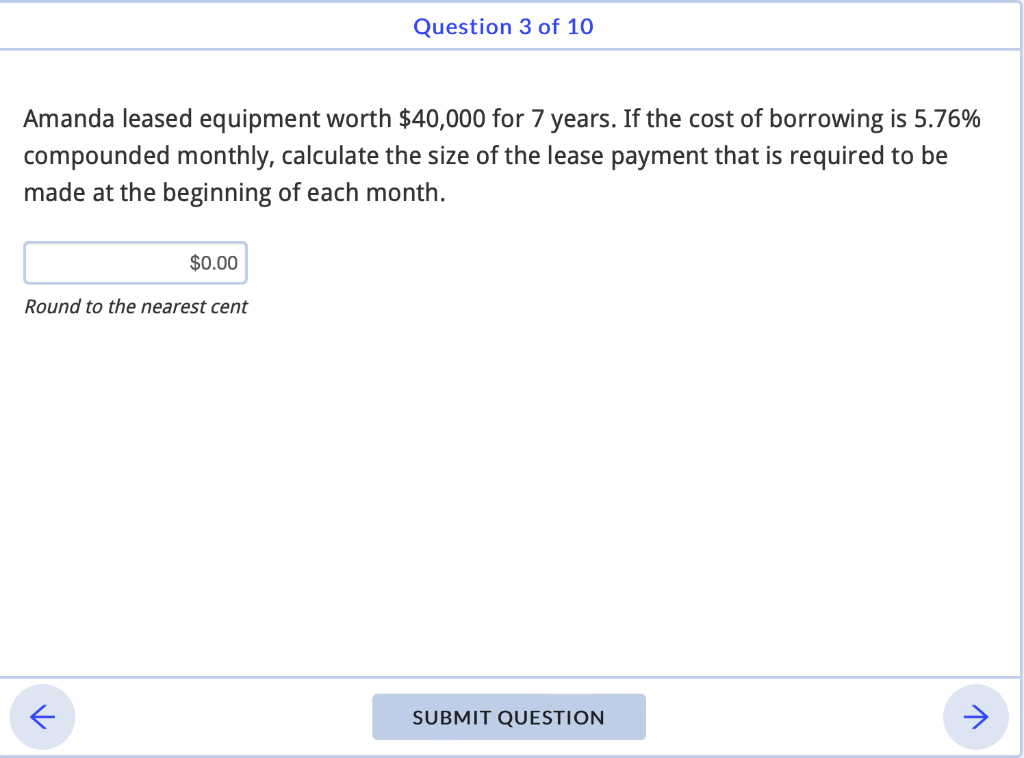 Amanda Leased Equipment Worth 40 000 For 7 Years If The Cost Of Borrowing Is 5 76 Compounded Monthly Calculate The S 1
