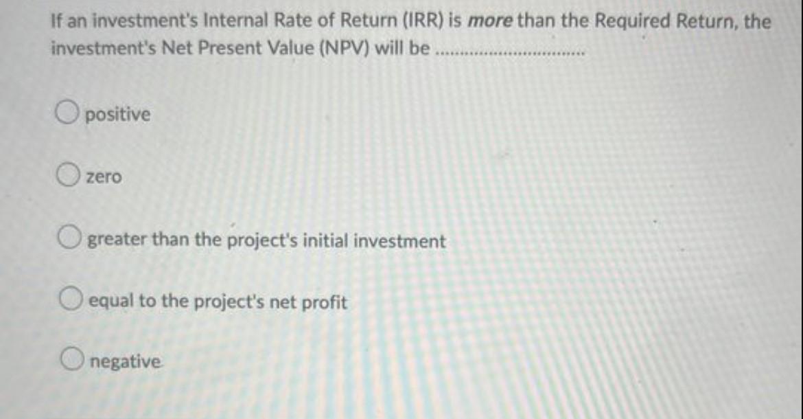If An Investment S Internal Rate Of Return Irr Is More Than The Required Return The Investment S Net Present Value N 1