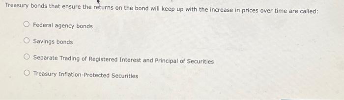 Treasury Bonds That Ensure The Returns On The Bond Will Keep Up With The Increase In Prices Over Time Are Called O Fede 1
