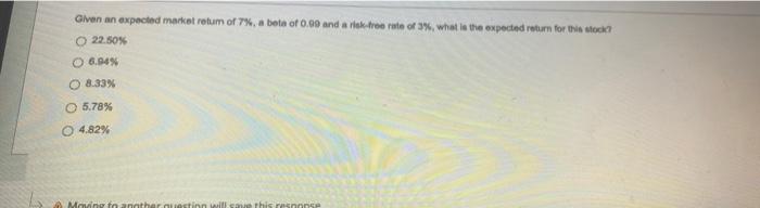 Given An Expected Market Retum Of 7 A Bete Of 0 99 And A Risk Free Rate Of 3 What Is The Expected Return For This St 1