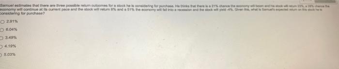 Samuel Estimates That There Are Three Possible Retum Outcomes For A Stock He Is Considering For Purchase He Thinks That 1