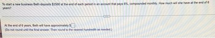 To Start A New Business Beth Deposits 2500 At The End Of Each Period In An Account That Pays 6 Compounded Monthly Ho 1