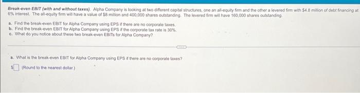 Break Even Ebit With And Without Taxes Alpha Company Is Looking At Two Different Capital Structures One An All Equit 1
