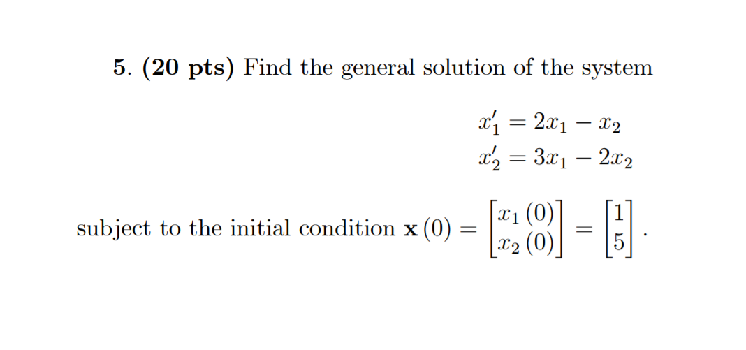 5 20 Pts Find The General Solution Of The System X I 2x1 22 X A 3x1 2x2 Subject To The Initial Condition X 0 1