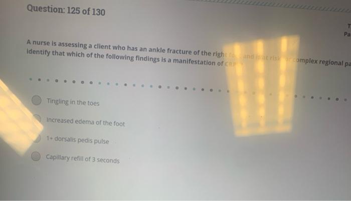 Question 125 Of 130 Pa A Nurse Is Assessing A Client Who Has An Ankle Fracture Of The Right To Descomplex Regional Pa I 1