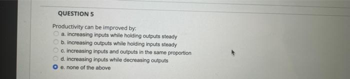 Question 5 Productivity Can Be Improved By A Increasing Inputs While Holding Outputs Steady B Increasing Outputs Whil 1