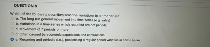 Question 8 Which Of The Following Describes Seasonal Variations In A Time Series A The Long Run General Movement In A 1