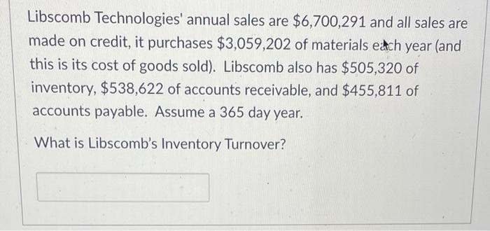 Libscomb Technologies Annual Sales Are 6 700 291 And All Sales Are Made On Credit It Purchases 3 059 202 Of Material 1