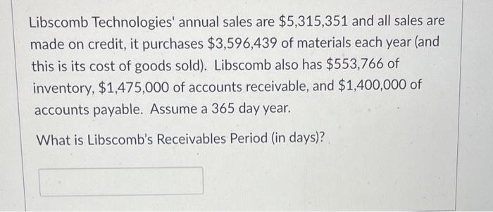 Libscomb Technologies Annual Sales Are 5 315 351 And All Sales Are Made On Credit It Purchases 3 596 439 Of Material 1