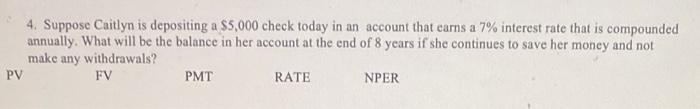 Pv 4 Suppose Caitlyn Is Depositing A 5 000 Check Today In An Account That Carns A 7 Interest Rate That Is Compounded 1