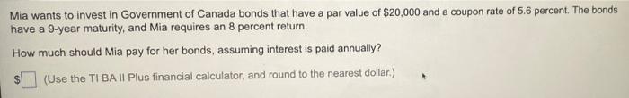 Mia Wants To Invest In Government Of Canada Bonds That Have A Par Value Of 20 000 And A Coupon Rate Of 5 6 Percent The 1