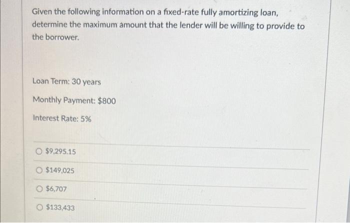 Given The Following Information On A Fixed Rate Fully Amortizing Loan Determine The Maximum Amount That The Lender Will 1