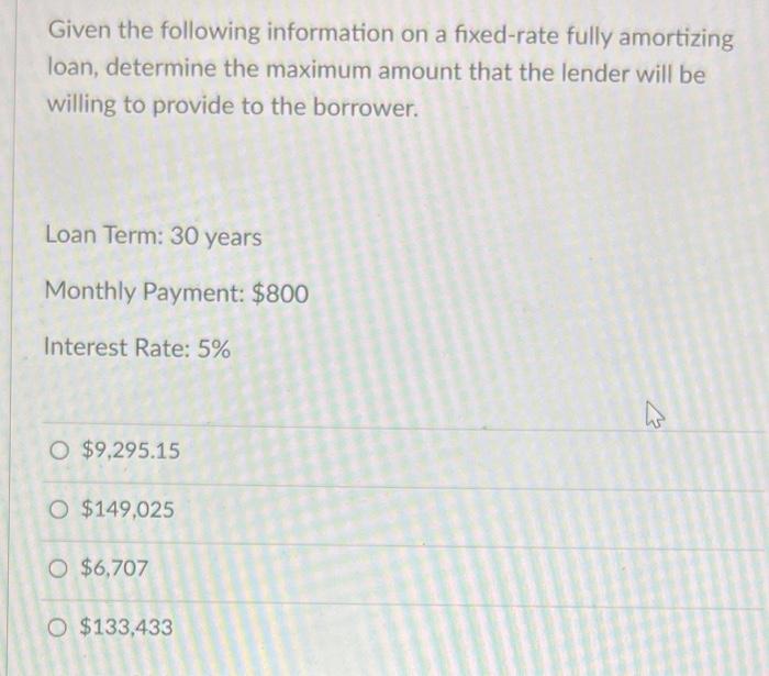 Given The Following Information On A Fixed Rate Fully Amortizing Loan Determine The Maximum Amount That The Lender Will 1