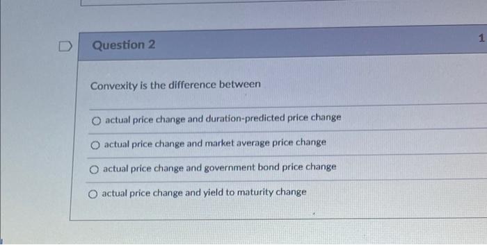 Question 2 Convexity Is The Difference Between O Actual Price Change And Duration Predicted Price Change O Actual Price 1