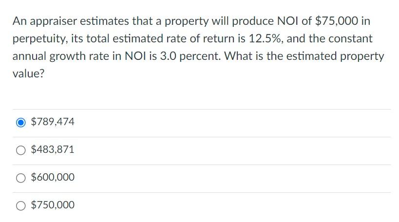 An Appraiser Estimates That A Property Will Produce Noi Of 75 000 In Perpetuity Its Total Estimated Rate Of Return Is 1