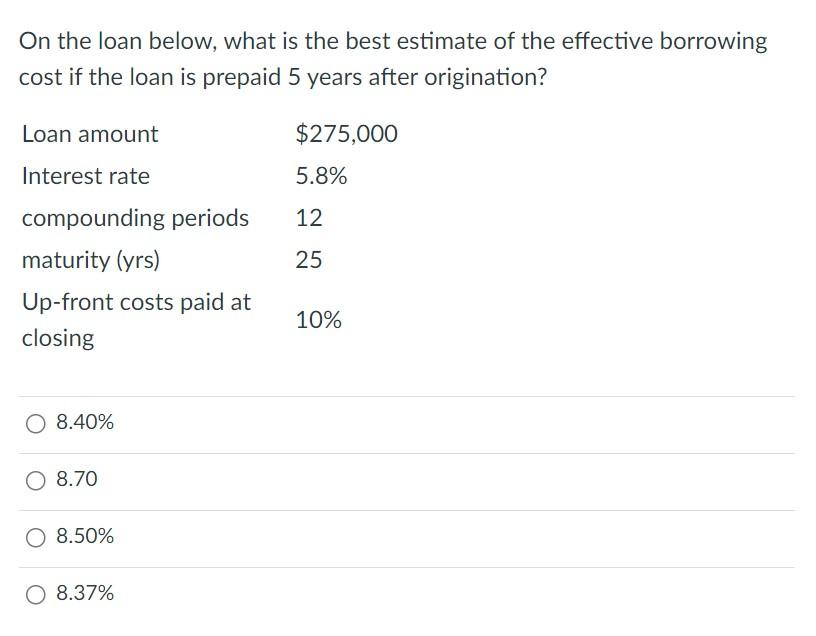 On The Loan Below What Is The Best Estimate Of The Effective Borrowing Cost If The Loan Is Prepaid 5 Years After Origin 1
