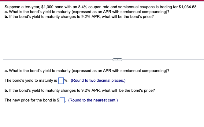 Suppose A Ten Year 1 000 Bond With An 8 4 Coupon Rate And Semiannual Coupons Is Trading For 1 034 68 A What Is The 1
