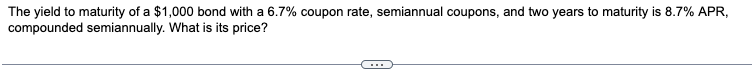 The Yield To Maturity Of A 1 000 Bond With A 6 7 Coupon Rate Semiannual Coupons And Two Years To Maturity Is 8 7 Ap 1