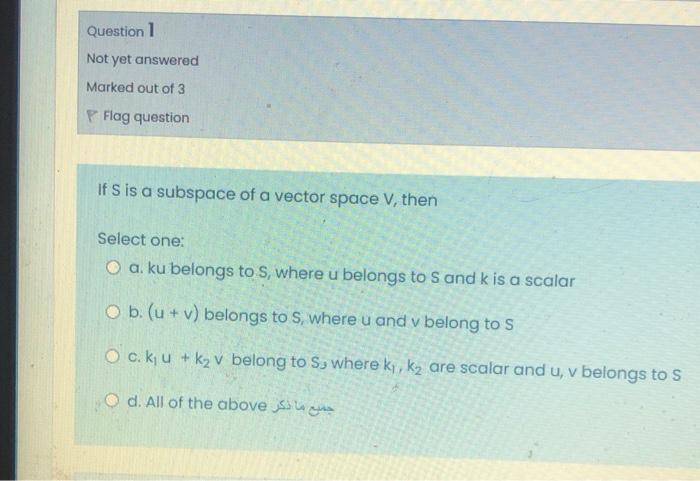 Question 1 Not Yet Answered Marked Out Of 3 Flag Question If S Is A Subspace Of A Vector Space V Then Select One O A 1