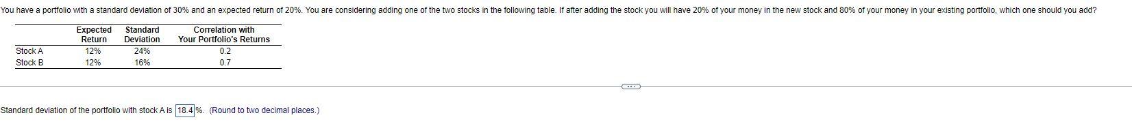 You Have A Portfolio With A Standard Deviation Of 30 And An Expected Return Of 20 You Are Considering Adding One Of T 1