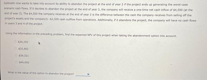 Galbraith Now Wants To Take Into Account Its Ability To Abandon The Project At The End Of Year 2 If The Project Ends Up 1