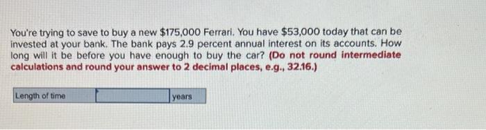 You Re Trying To Save To Buy A New 175 000 Ferrari You Have 53 000 Today That Can Be Invested At Your Bank The Bank 1