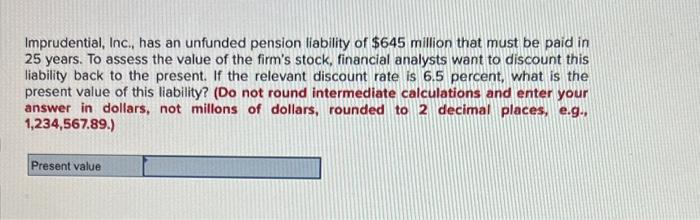 Imprudential Inc Has An Unfunded Pension Liability Of 645 Million That Must Be Paid In 25 Years To Assess The Value 2