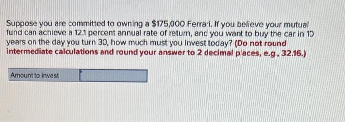Suppose You Are Committed To Owning A 175 000 Ferrari If You Believe Your Mutual Fund Can Achieve A 12 1 Percent Annua 1