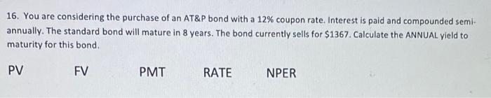 16 You Are Considering The Purchase Of An At P Bond With A 12 Coupon Rate Interest Is Paid And Compounded Semi Annua 1
