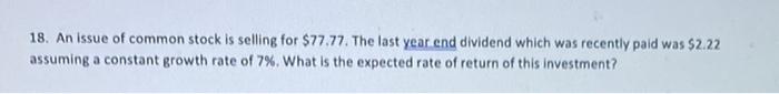 18 An Issue Of Common Stock Is Selling For 77 77 The Last Year End Dividend Which Was Recently Paid Was 2 22 Assumin 1