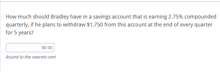 How Much Should Bradley Have In A Savings Account That Is Earning 2 75 Compounded Quarterly If He Plans To Withdraw 1 1