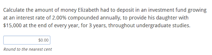 Calculate The Amount Of Money Elizabeth Had To Deposit In An Investment Fund Growing At An Interest Rate Of 2 00 Compou 1