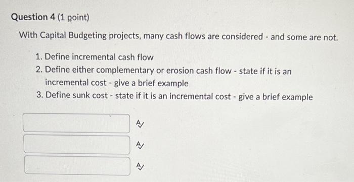 Question 4 1 Point With Capital Budgeting Projects Many Cash Flows Are Considered And Some Are Not 1 Define Incre 1