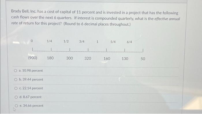 Brady Bell Inc Has A Cost Of Capital Of 11 Percent And Is Invested In A Project That Has The Following Cash Flows Over 1