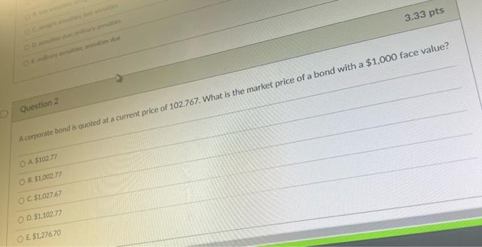 Oe Ordinary Nubie Annuities Due D Question 2 A Corporate Bond Is Quoted At A Current Price Of 102 767 What Is The Marke 1