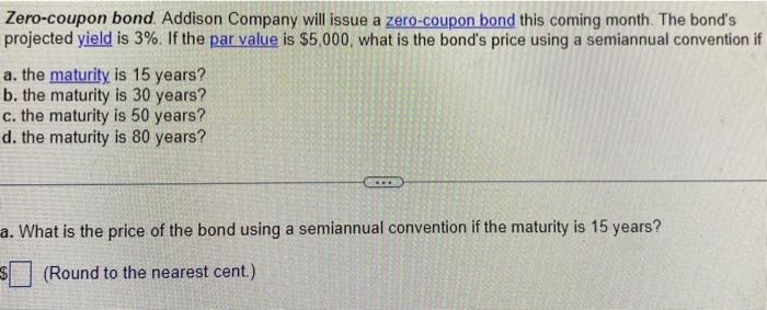Zero Coupon Bond Addison Company Will Issue A Zero Coupon Bond This Coming Month The Bond S Projected Yield Is 3 If 1