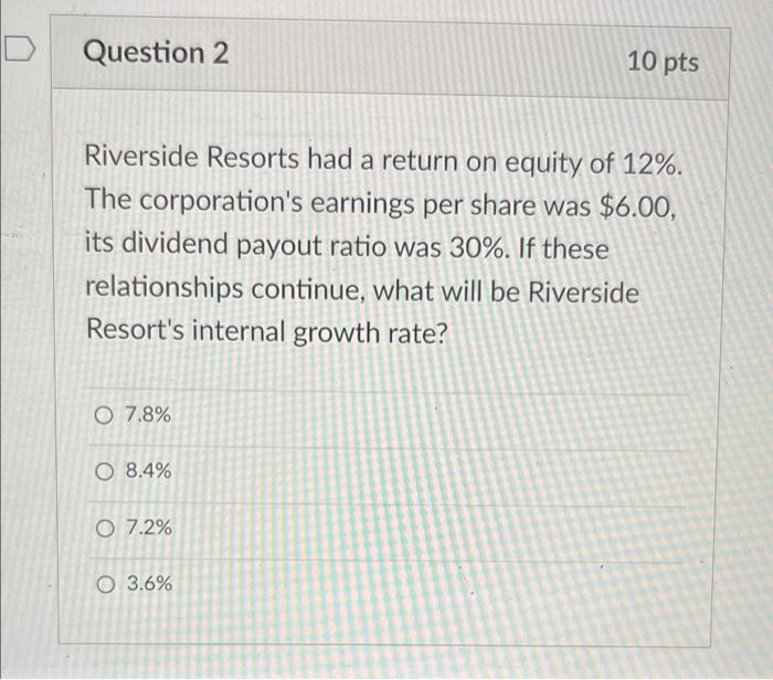 Question 2 Riverside Resorts Had A Return On Equity Of 12 The Corporation S Earnings Per Share Was 6 00 Its Dividend 1