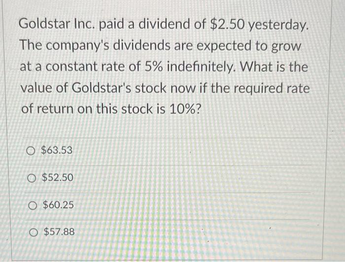 Goldstar Inc Paid A Dividend Of 2 50 Yesterday The Company S Dividends Are Expected To Grow At A Constant Rate Of 5 1
