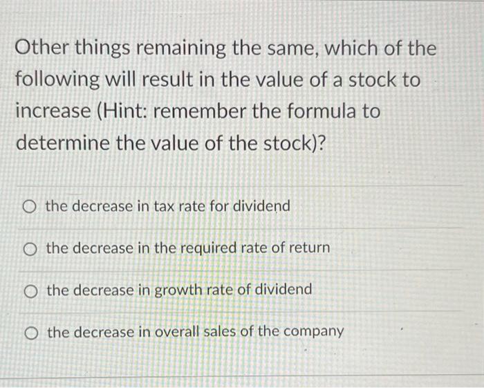 Other Things Remaining The Same Which Of The Following Will Result In The Value Of A Stock To Increase Hint Remember 1