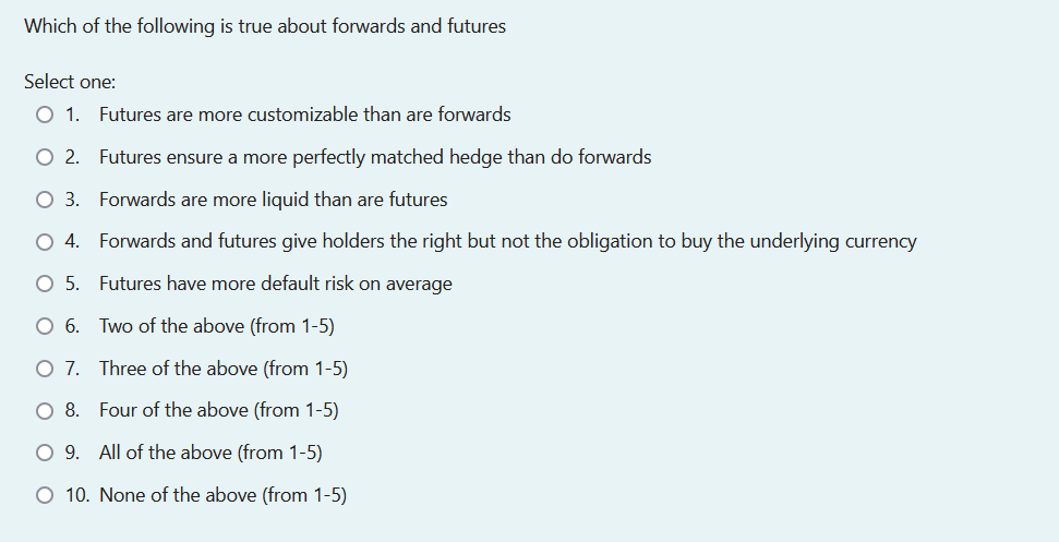 Which Of The Following Is True About Forwards And Futures Select One O 1 Futures Are More Customizable Than Are Forwar 1