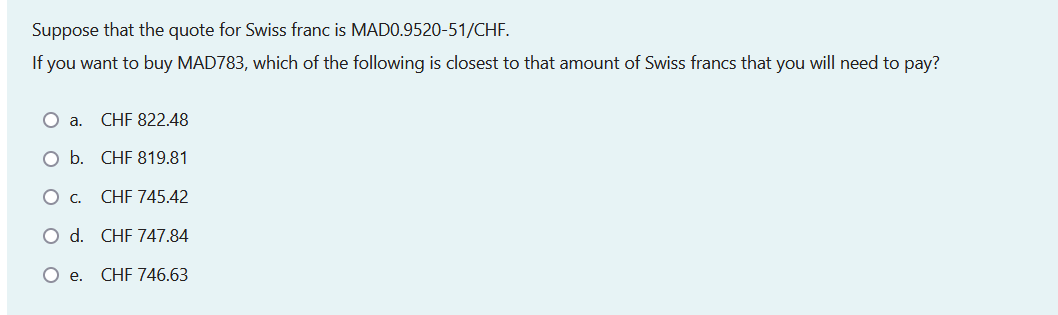 Suppose That The Quote For Swiss Franc Is Mad0 9520 51 Chf If You Want To Buy Mad783 Which Of The Following Is Closest 1