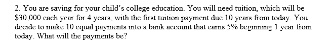 2 You Are Saving For Your Child S College Education You Will Need Tuition Which Will Be 30 000 Each Year For 4 Years 1